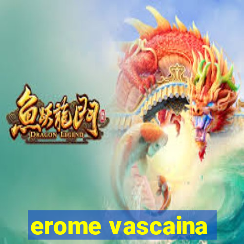 erome vascaina